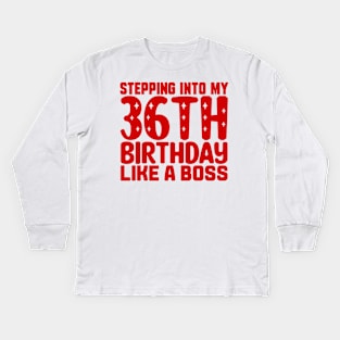 Stepping Into My 36th Birthday Like A Boss Kids Long Sleeve T-Shirt